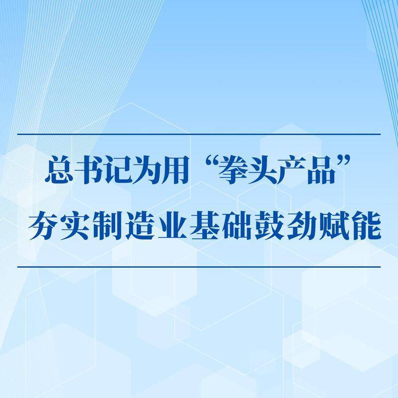 第一观察 | 总书记为用“拳头产品”夯实制造业基础鼓劲赋能