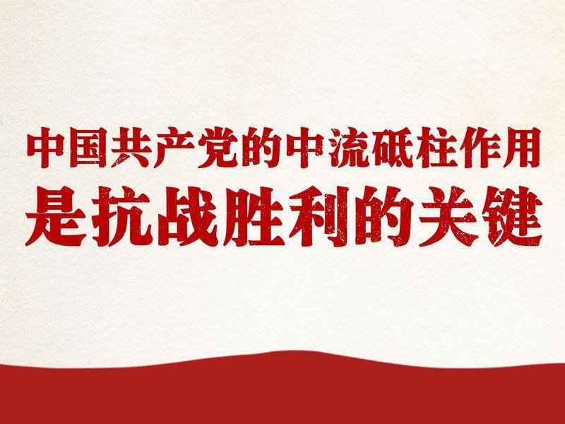 学习进行时丨中国共产党的中流砥柱作用是抗战胜利的关键